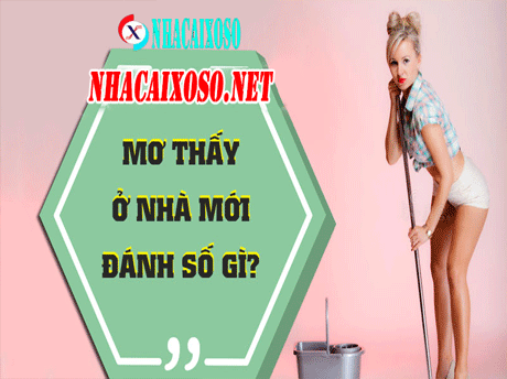 Mơ Thấy Ở Nhà Mới Đánh Con Số Gì Cho Trúng 100%