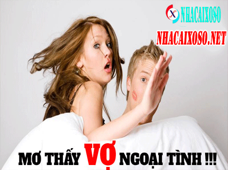 Mơ Thấy Vợ Ngoại Tình Thì Đánh Con Gì trúng 100%